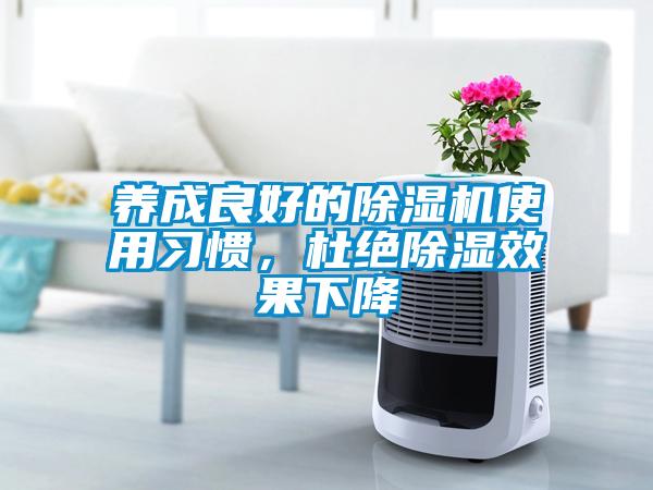 養成良好的除濕機使用習慣，杜絕除濕效果下降