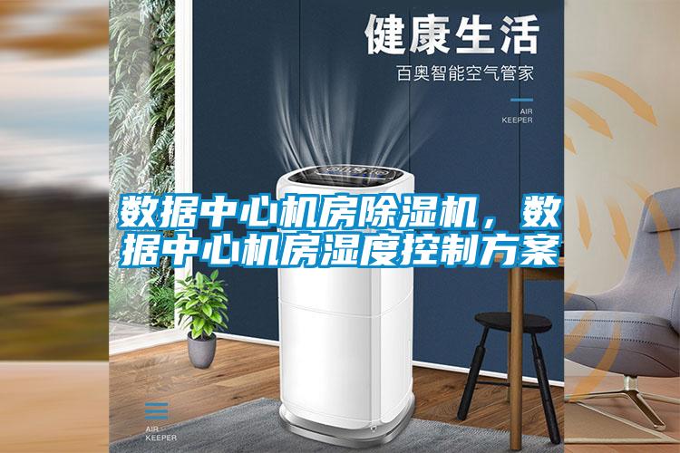 數據中心機房除濕機，數據中心機房濕度控制方案