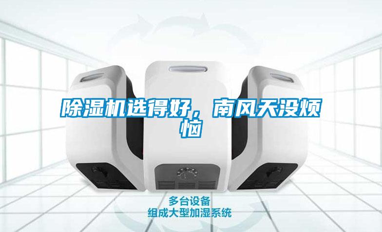 除濕機選得好，南風(fēng)天沒煩惱
