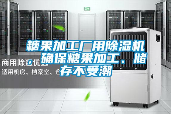 糖果加工廠用除濕機，確保糖果加工、儲存不受潮