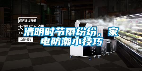 清明時節(jié)雨紛紛，家電防潮小技巧