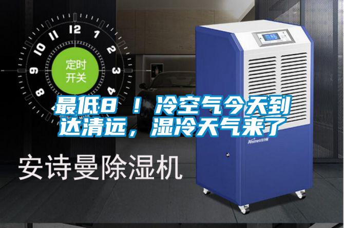 最低8℃！冷空氣今天到達(dá)清遠(yuǎn)，濕冷天氣來(lái)了