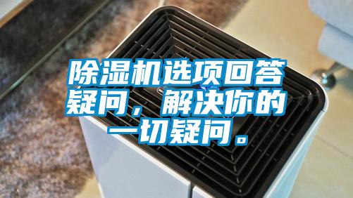 除濕機(jī)選項(xiàng)回答疑問(wèn)，解決你的一切疑問(wèn)。
