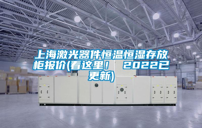 上海激光器件恒溫恒濕存放柜報價(看這里！ 2022已更新)