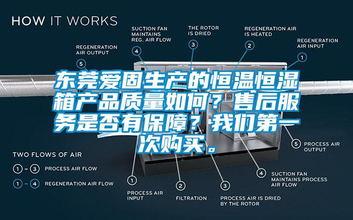 東莞愛固生產(chǎn)的恒溫恒濕箱產(chǎn)品質(zhì)量如何？售后服務(wù)是否有保障？我們第一次購(gòu)買。