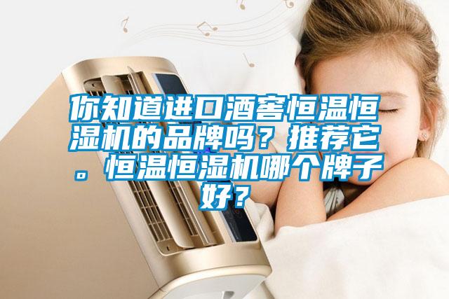 你知道進口酒窖恒溫恒濕機的品牌嗎？推薦它。恒溫恒濕機哪個牌子好？