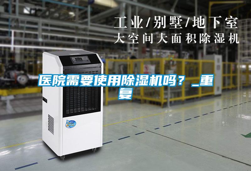 醫院需要使用除濕機嗎？_重復
