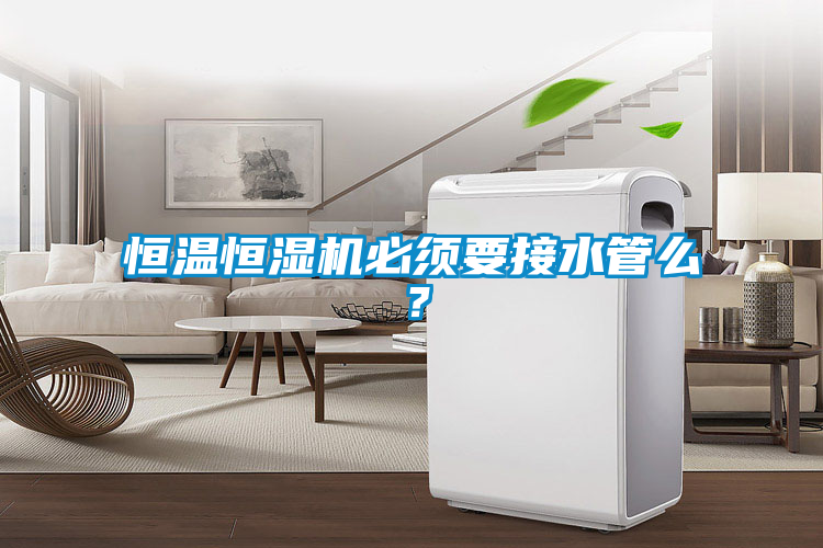 恒溫恒濕機必須要接水管么？