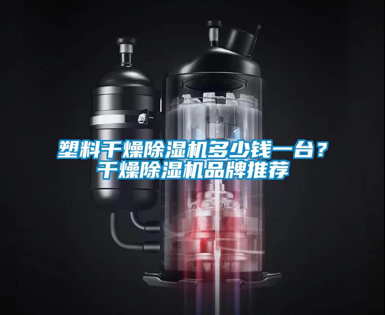 塑料干燥除濕機多少錢一臺？干燥除濕機品牌推薦