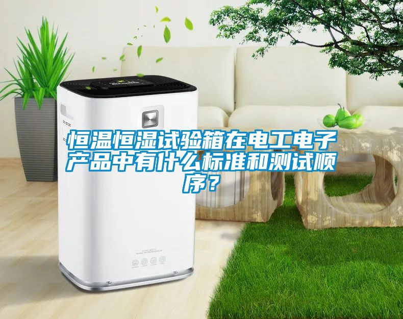 恒溫恒濕試驗箱在電工電子產品中有什么標準和測試順序？