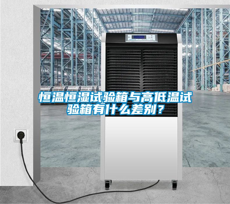 恒溫恒濕試驗(yàn)箱與高低溫試驗(yàn)箱有什么差別？