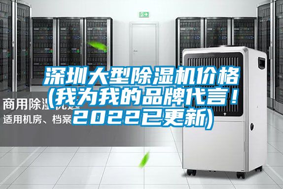 深圳大型除濕機價格(我為我的品牌代言！2022已更新)