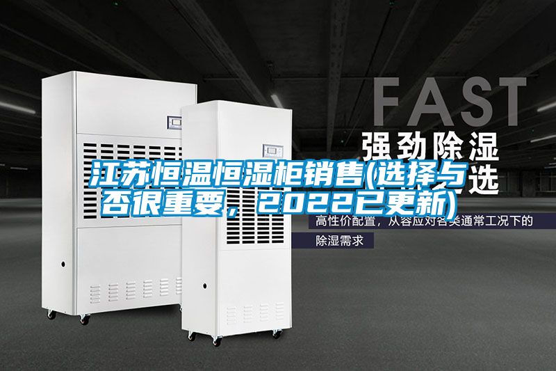 江蘇恒溫恒濕柜銷售(選擇與否很重要，2022已更新)