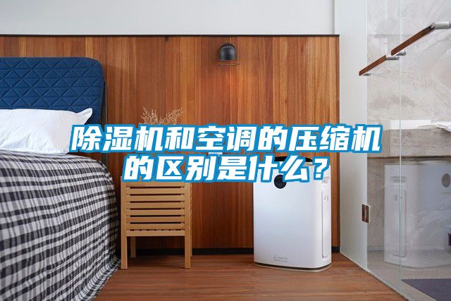 除濕機和空調的壓縮機的區別是什么？